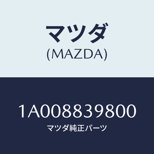 マツダ(MAZDA) カバー/車種共通部品/複数個所使用/マツダ純正部品/1A008839800(1A00-88-39800)