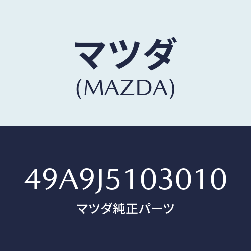 マツダ(MAZDA) UPPLT/車種共通部品/複数個所使用/マツダ純正部品/49A9J5103010(49A9-J5-10301)