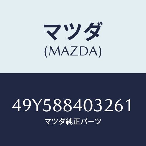 マツダ(MAZDA)INSTALLER/マツダ純正部品/車種共通部品/49Y588403261(49Y5-88-40326)