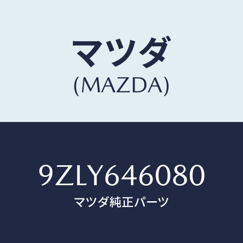 マツダ(MAZDA)ワツシヤー/マツダ純正部品/車種共通部品/9ZLY646080(9ZLY-64-6080)