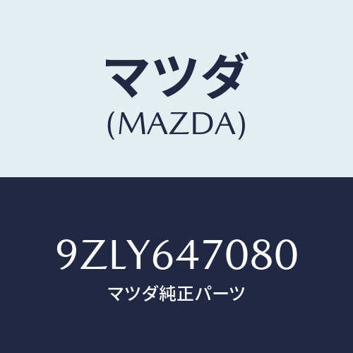 マツダ(MAZDA)ワツシヤー/マツダ純正部品/車種共通部品/9ZLY647080(9ZLY-64-7080)