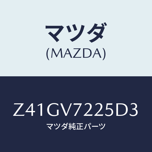 マツダ(MAZDA) FOGLAMPVESSEL/OEMスズキ車/複数個所使用/マツダ純正オプション/Z41GV7225D3(Z41G-V7-225D3)