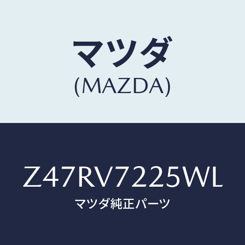 マツダ(MAZDA) FOGLAMPVESSEL/OEMスズキ車/複数個所使用/マツダ純正オプション/Z47RV7225WL(Z47R-V7-225WL)