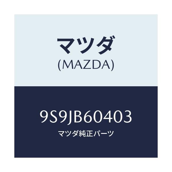 マツダ(MAZDA) フユーズ/車種共通部品/複数個所使用/マツダ純正部品/9S9JB60403(9S9J-B6-0403)