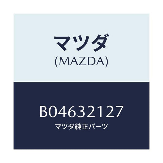 マツダ(MAZDA) クリツプ/アクセラ MAZDA3 ファミリア/ハイブリッド関連/マツダ純正部品/B04632127(B046-32-127)