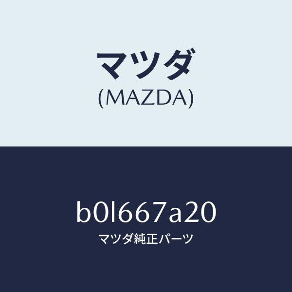 マツダ（MAZDA）コード/マツダ純正部品/ファミリア アクセラ アテンザ MAZDA3 MAZDA6/B0L667A20(B0L6-67-A20)