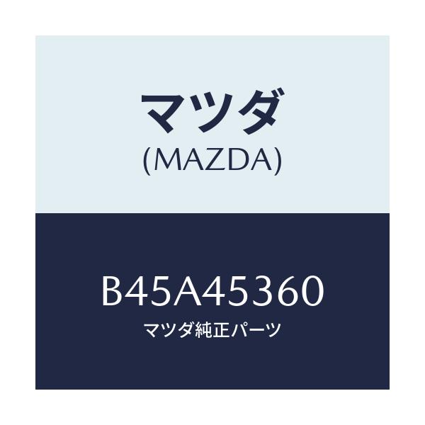 マツダ(MAZDA) パイプ(R) リヤーブレーキ/ファミリア アクセラ アテンザ MAZDA3 MAZDA6/フューエルシステムパイピング/マツダ純正部品/B45A45360(B45A-45-360)