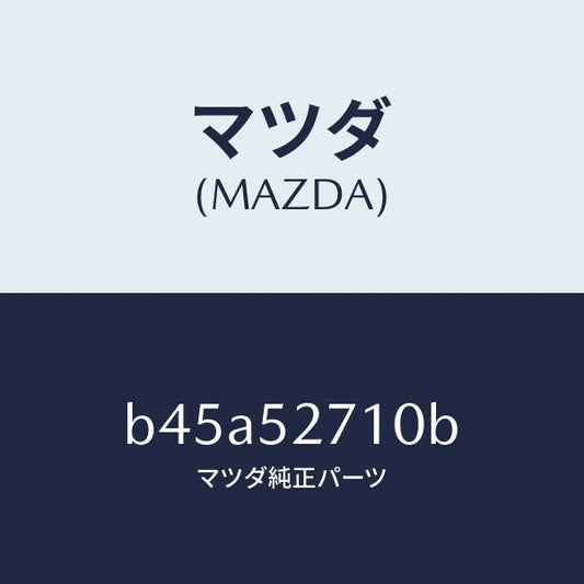 マツダ（MAZDA）ヒンジ(R) トランクリツド/マツダ純正部品/ファミリア アクセラ アテンザ MAZDA3 MAZDA6/フェンダー/B45A52710B(B45A-52-710B)