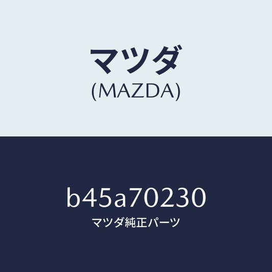 マツダ（MAZDA）ピラー(R) ヒンジ/マツダ純正部品/ファミリア アクセラ アテンザ MAZDA3 MAZDA6/リアフェンダー/B45A70230(B45A-70-230)