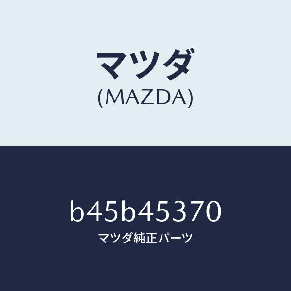 マツダ（MAZDA）パイプ(L) リヤーブレーキ/マツダ純正部品/ファミリア アクセラ アテンザ MAZDA3 MAZDA6/フューエルシステムパイピング/B45B45370(B45B-45-370)