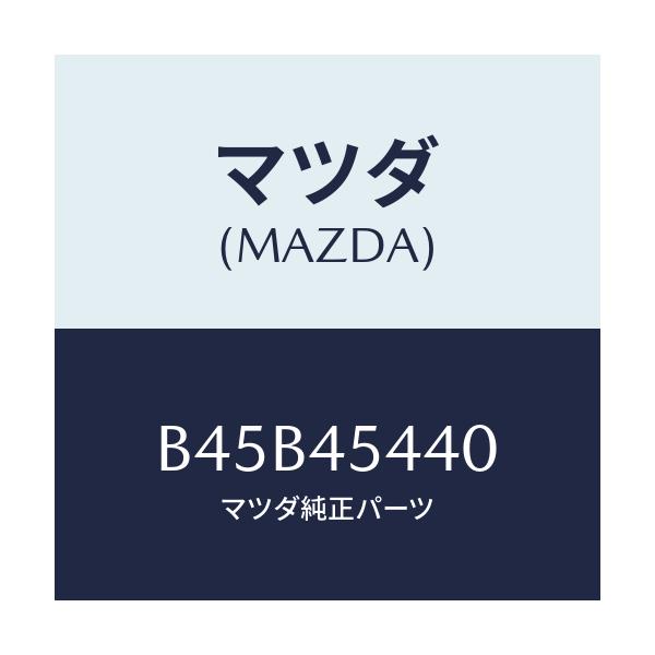 マツダ(MAZDA) プロテクター パイプ/ファミリア アクセラ アテンザ MAZDA3 MAZDA6/フューエルシステムパイピング/マツダ純正部品/B45B45440(B45B-45-440)