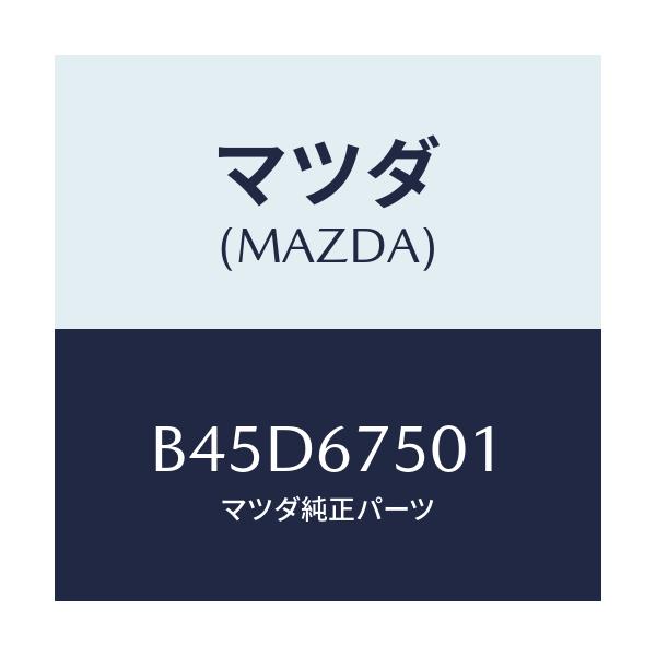 マツダ(MAZDA) パイプ ウオツシヤー/ファミリア アクセラ アテンザ MAZDA3 MAZDA6/ハーネス/マツダ純正部品/B45D67501(B45D-67-501)