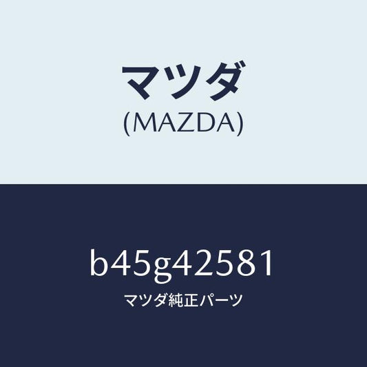 マツダ（MAZDA）ホース フユーエル/マツダ純正部品/ファミリア アクセラ アテンザ MAZDA3 MAZDA6/フューエルシステム/B45G42581(B45G-42-581)