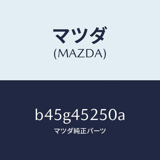 マツダ（MAZDA）パイプ フロント ブレーキ/純正部品/ファミリア アクセラ アテンザ MAZDA3 MAZDA6/フューエルシステムパイピング/B45G45250A(B45G-45-250A)