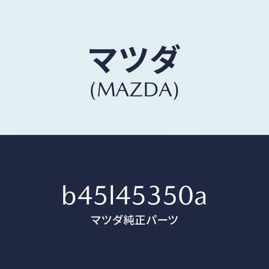 マツダ（MAZDA）パイプ メインブレーキ/マツダ純正部品/ファミリア アクセラ アテンザ MAZDA3 MAZDA6/フューエルシステムパイピング/B45L45350A(B45L-45-350A)