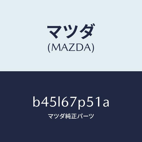 マツダ（MAZDA）プロテクター/マツダ純正部品/ファミリア アクセラ アテンザ MAZDA3 MAZDA6/B45L67P51A(B45L-67-P51A)