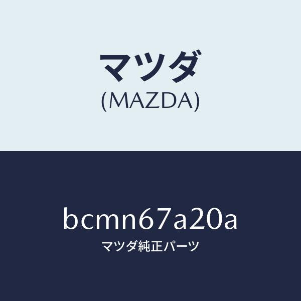 マツダ（MAZDA）コード/マツダ純正部品/ファミリア アクセラ アテンザ MAZDA3 MAZDA6/BCMN67A20A(BCMN-67-A20A)