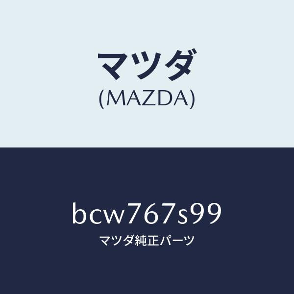 マツダ（MAZDA）フユーズ/マツダ純正部品/ファミリア アクセラ アテンザ MAZDA3 MAZDA6/BCW767S99(BCW7-67-S99)