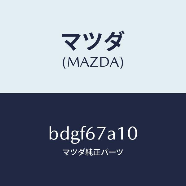 マツダ（MAZDA）コード/マツダ純正部品/ファミリア アクセラ アテンザ MAZDA3 MAZDA6/BDGF67A10(BDGF-67-A10)