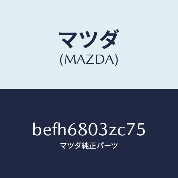 マツダ（MAZDA）シーリング トツプ/マツダ純正部品/ファミリア アクセラ アテンザ MAZDA3 MAZDA6/BEFH6803ZC75(BEFH-68-03ZC7)