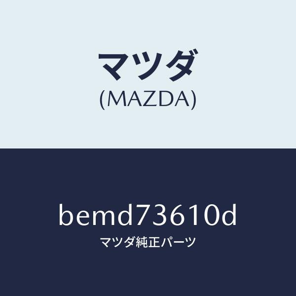 マツダ（MAZDA）チヤンネル(L) センター/マツダ純正部品/ファミリア アクセラ アテンザ MAZDA3 MAZDA6/リアドア/BEMD73610D(BEMD-73-610D)