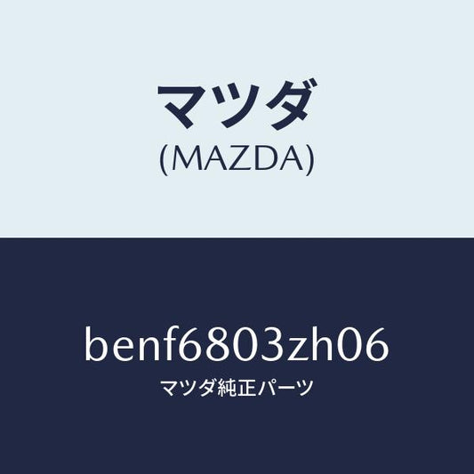 マツダ（MAZDA）シーリング トツプ/マツダ純正部品/ファミリア アクセラ アテンザ MAZDA3 MAZDA6/BENF6803ZH06(BENF-68-03ZH0)