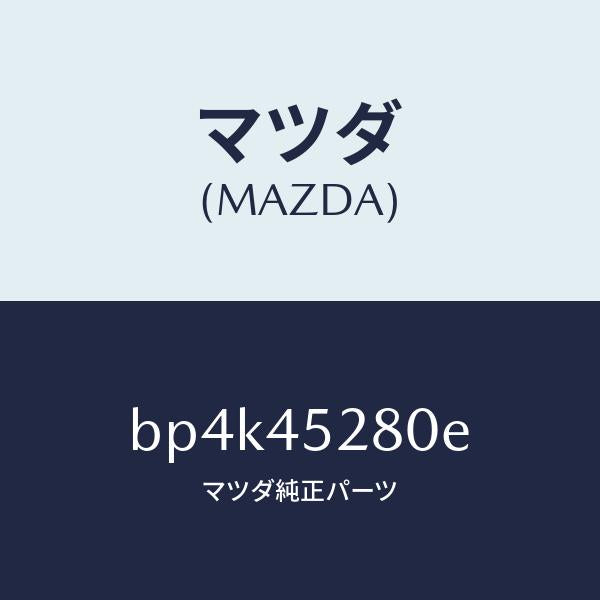 マツダ（MAZDA）パイプ(R) フロント ブレーキ/純正部品/ファミリア アクセラ アテンザ MAZDA3 MAZDA6/フューエルシステムパイピング/BP4K45280E(BP4K-45-280E)