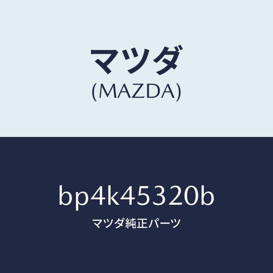 マツダ（MAZDA）パイプ(R)ブレーキーフロント/純正部品/ファミリア アクセラ アテンザ MAZDA3 MAZDA6/フューエルシステムパイピング/BP4K45320B(BP4K-45-320B)