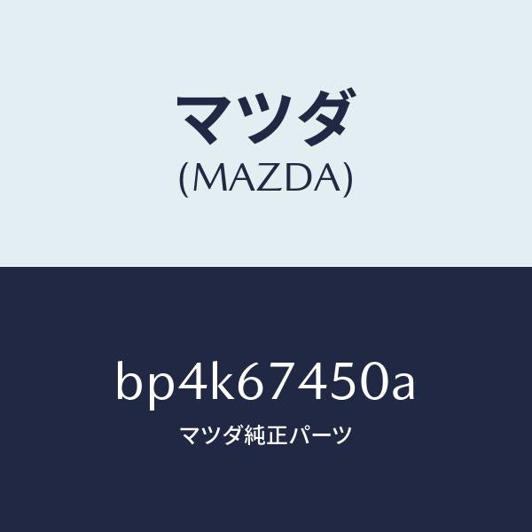 マツダ（MAZDA）モーター/マツダ純正部品/ファミリア アクセラ アテンザ MAZDA3 MAZDA6/BP4K67450A(BP4K-67-450A)