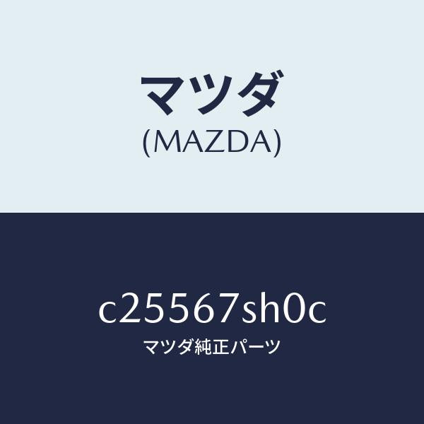マツダ（MAZDA）コード シヨート/マツダ純正部品/プレマシー/C25567SH0C(C255-67-SH0C)