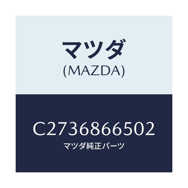 マツダ(MAZDA) カバー ホール/プレマシー/トリム/マツダ純正部品/C2736866502(C273-68-66502)