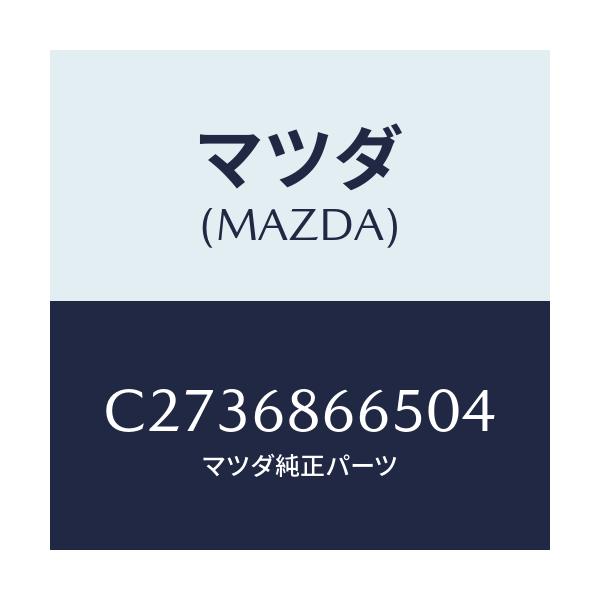 マツダ(MAZDA) カバー ホール/プレマシー/トリム/マツダ純正部品/C2736866504(C273-68-66504)