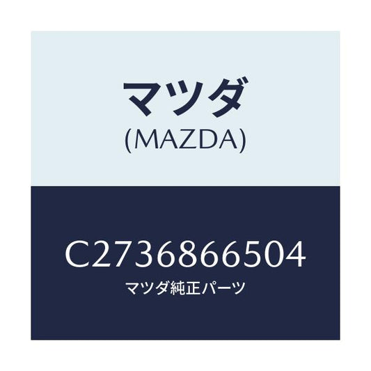 マツダ(MAZDA) カバー ホール/プレマシー/トリム/マツダ純正部品/C2736866504(C273-68-66504)