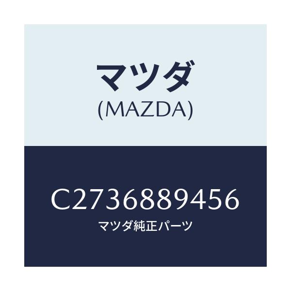 マツダ(MAZDA) ベゼル ロツク/プレマシー/トリム/マツダ純正部品/C2736889456(C273-68-89456)