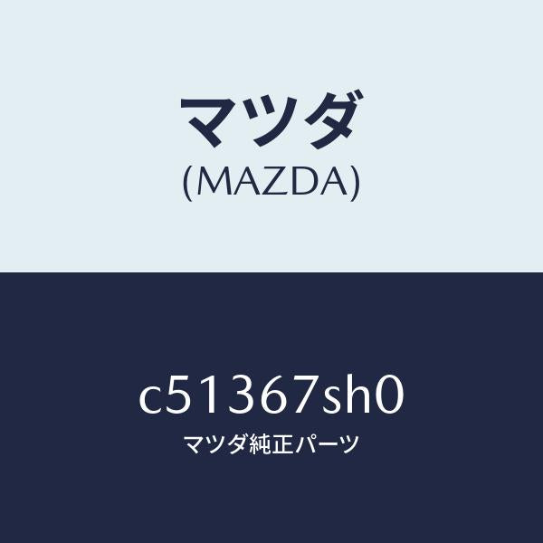 マツダ（MAZDA）コード シヨート/マツダ純正部品/プレマシー/C51367SH0(C513-67-SH0)