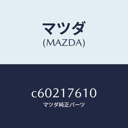 マツダ（MAZDA）ギヤー オーバートツプ/マツダ純正部品/プレマシー/チェンジ/C60217610(C602-17-610)