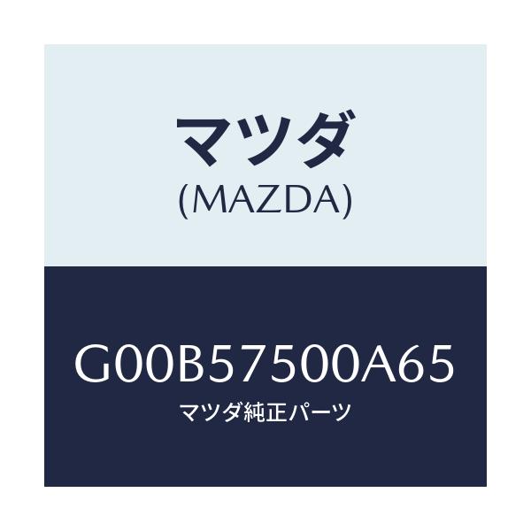 マツダ(MAZDA) サイドシート（Ｒ） リヤーバツク/アテンザ・カペラ・MAZDA6/シート/マツダ純正部品/G00B57500A65(G00B-57-500A6)