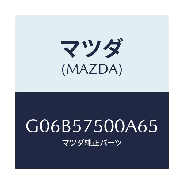 マツダ(MAZDA) サイドシート（Ｒ） リヤーバツク/アテンザ・カペラ・MAZDA6/シート/マツダ純正部品/G06B57500A65(G06B-57-500A6)