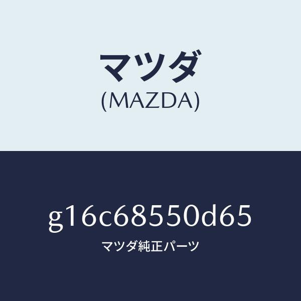 マツダ（MAZDA）トリム(L)ドアー-リヤー/マツダ純正部品/カペラ アクセラ アテンザ MAZDA3 MAZDA6/G16C68550D65(G16C-68-550D6)