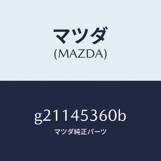 マツダ（MAZDA）パイプ(R)リヤーブレーキ/マツダ純正部品/カペラ アクセラ アテンザ MAZDA3 MAZDA6/フューエルシステムパイピング/G21145360B(G211-45-360B)