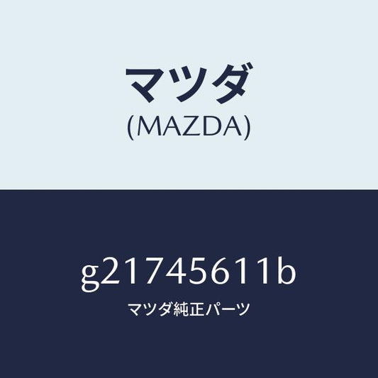 マツダ（MAZDA）パイプフユーエル-リターン/マツダ純正部品/カペラ アクセラ アテンザ MAZDA3 MAZDA6/フューエルシステムパイピング/G21745611B(G217-45-611B)