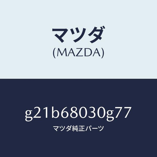 マツダ（MAZDA）シーリングトツプ/マツダ純正部品/カペラ アクセラ アテンザ MAZDA3 MAZDA6/G21B68030G77(G21B-68-030G7)