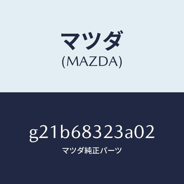 マツダ（MAZDA）フツク/マツダ純正部品/カペラ アクセラ アテンザ MAZDA3 MAZDA6/G21B68323A02(G21B-68-323A0)