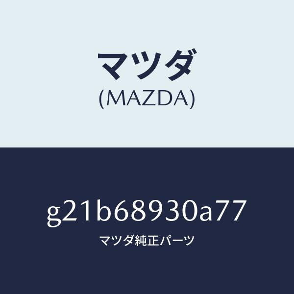 マツダ（MAZDA）トリムUPリフトゲート/マツダ純正部品/カペラ アクセラ アテンザ MAZDA3 MAZDA6/G21B68930A77(G21B-68-930A7)