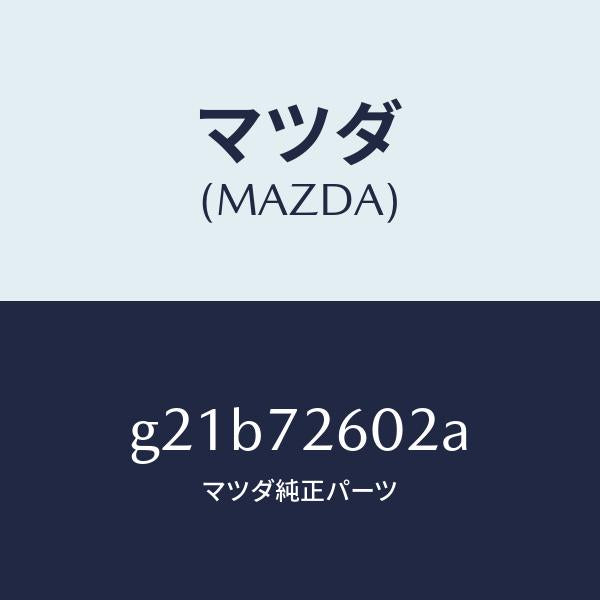 マツダ（MAZDA）チヤンネル(R)センター/マツダ純正部品/カペラ アクセラ アテンザ MAZDA3 MAZDA6/リアドア/G21B72602A(G21B-72-602A)