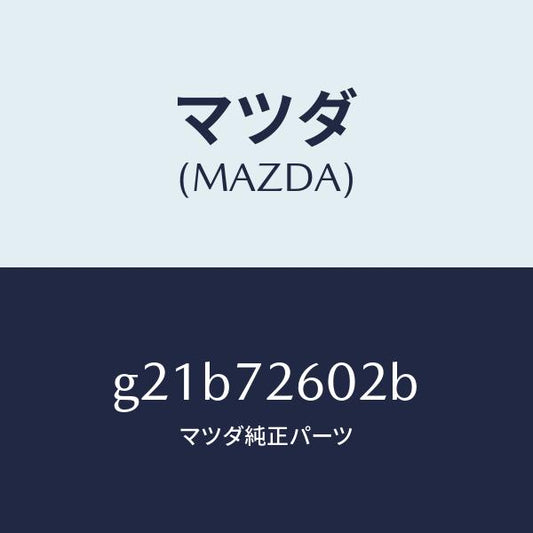 マツダ（MAZDA）チヤンネル(R)センター/マツダ純正部品/カペラ アクセラ アテンザ MAZDA3 MAZDA6/リアドア/G21B72602B(G21B-72-602B)