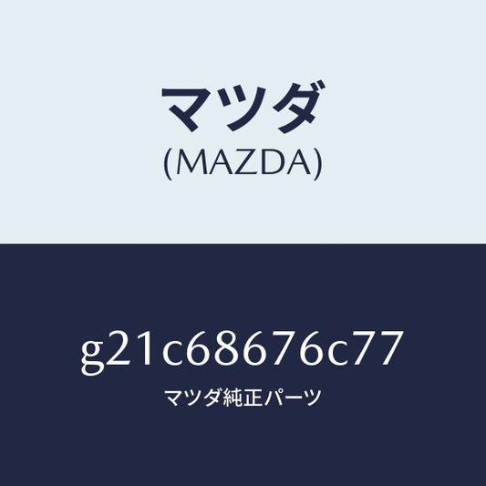マツダ（MAZDA）フツクNO.1サイド/マツダ純正部品/カペラ アクセラ アテンザ MAZDA3 MAZDA6/G21C68676C77(G21C-68-676C7)