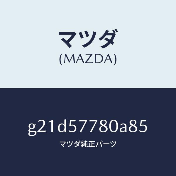 マツダ（MAZDA）ベルトA(L)リヤーシート/マツダ純正部品/カペラ アクセラ アテンザ MAZDA3 MAZDA6/シート/G21D57780A85(G21D-57-780A8)