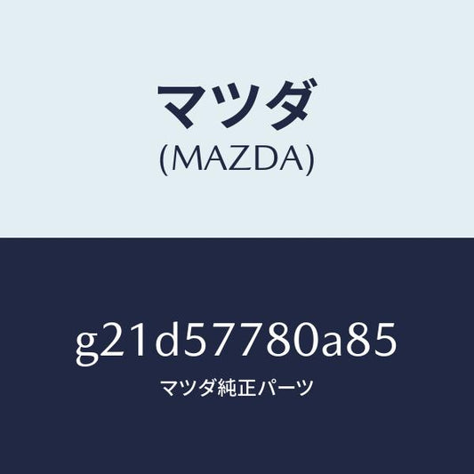マツダ（MAZDA）ベルトA(L)リヤーシート/マツダ純正部品/カペラ アクセラ アテンザ MAZDA3 MAZDA6/シート/G21D57780A85(G21D-57-780A8)