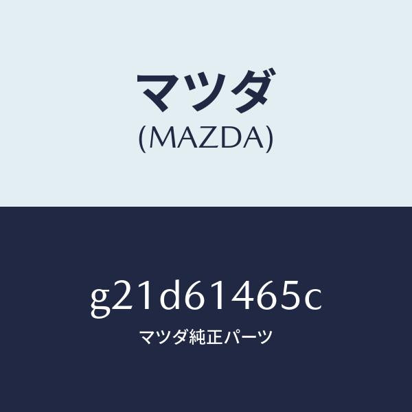 マツダ（MAZDA）パイプNO.2クーラー/マツダ純正部品/カペラ アクセラ アテンザ MAZDA3 MAZDA6/G21D61465C(G21D-61-465C)